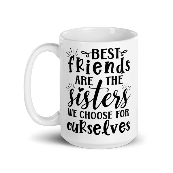 Best friends are the sisters we choose for ourselves Funny Coffee Mug / Cup - Image 5