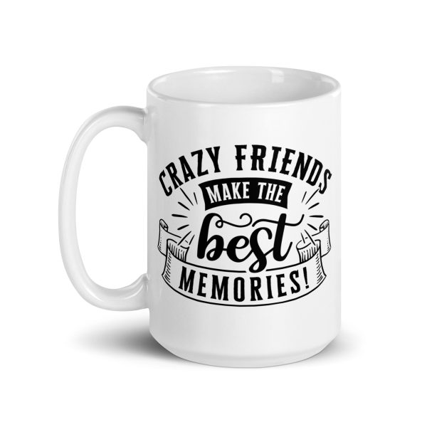 Crazy friends make the best memories Funny Coffee Mug / Cup - Image 5