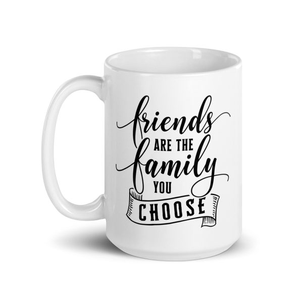 Friends are the family you choose Funny Coffee Mug / Cup - Image 5