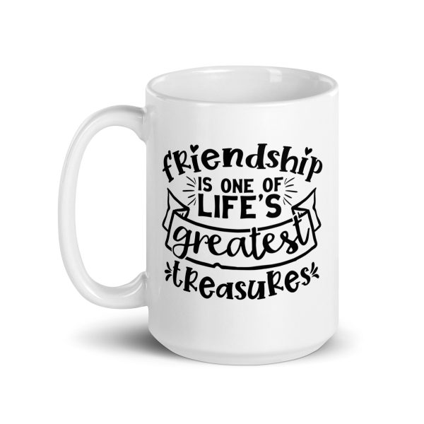 Friendship is one of life's greatest treasures Funny Coffee Mug / Cup - Image 5