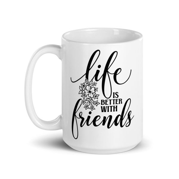 Life is better with friends Funny Coffee Mug / Cup - Image 5