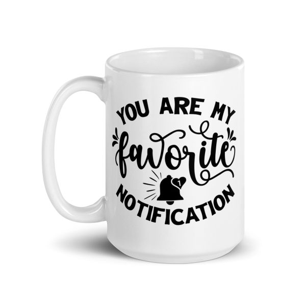 You are my favorite notification Funny Coffee Mug / Cup - Image 5