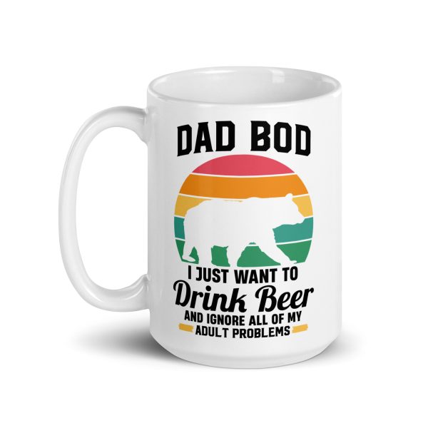 Dad bod I just want to drink beer and ignore all of my adult problems Funny Coffee Mug / Cup - Image 5