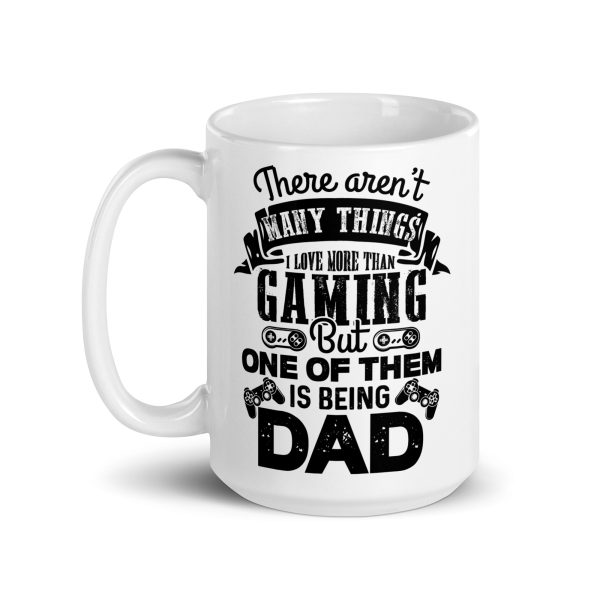 There aren't many things I love more than gaming but one of them is being dad Funny Coffee Mug / Cup - Image 5