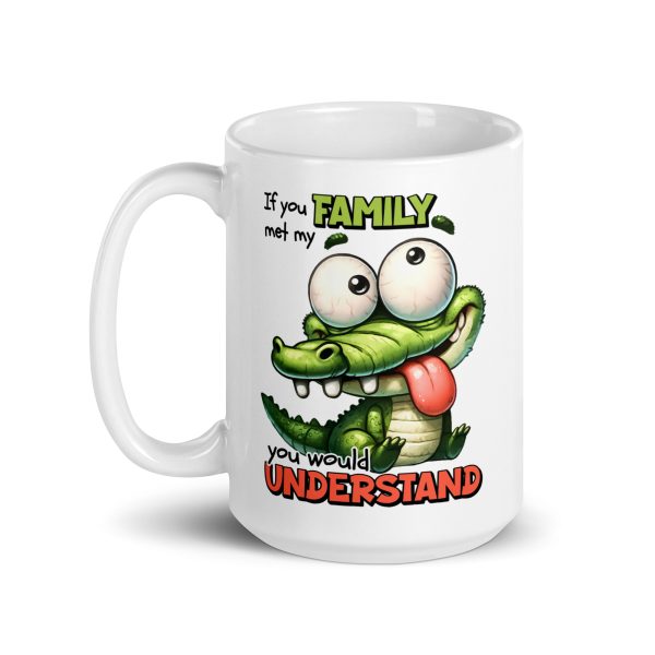 If you met my family you would understand Funny Coffee Mug / Cup - Image 5