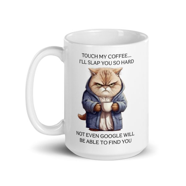 Touch my coffee I'll slap you so hard not even Google will be able to find you funny cat coffee mug / cup - Image 5