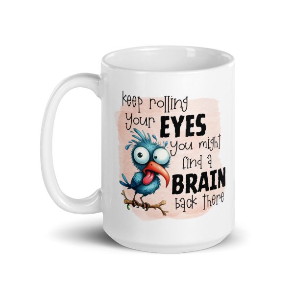 Keep rolling your eyes you might find a brain back there funny coffee mug / cup - Image 5