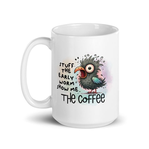 Stuff the early worm show me the coffee funny coffee mug / cup - Image 5