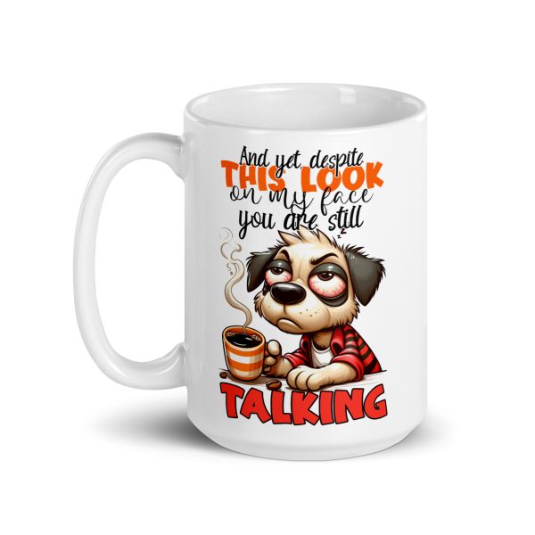 And yet despite this look on my face you are still talking funny dog coffee mug / cup - Image 5