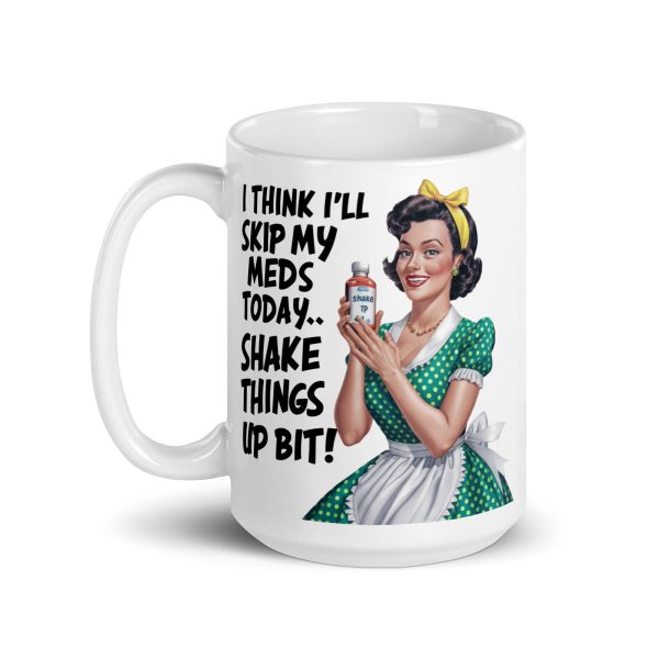 I think I'll skip my meds today shake things up a bit funny coffee mug / cup - Image 6