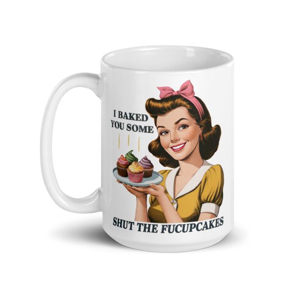 I baked you some shut the fucupcakes funny coffee mug / cup - Image 5