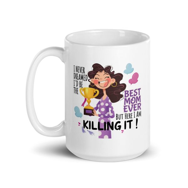 I never dreamed I'd be the best mom ever but here I am killing it funny coffee mug / cup - Image 5