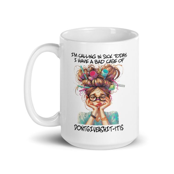 I'm calling in sick today I have a bad case of dontgiveashit-itis funny coffee mug / cup - Image 5