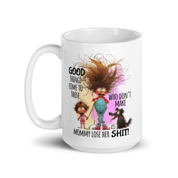 Good things come to those who don't make mommy lose her shit funny coffee mug / cup - Image 5