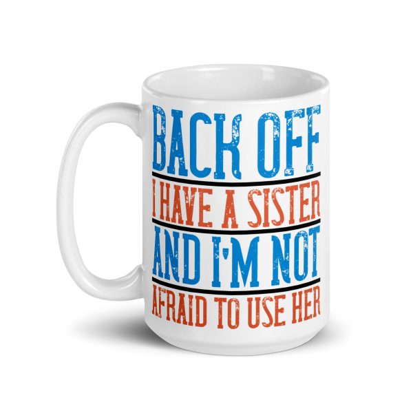 Back off I have a sister and I'm not afraid to use her funny coffee mug / cup - Image 5