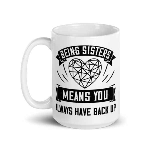 Being sisters means you always have back up funny coffee mug / cup - Image 5