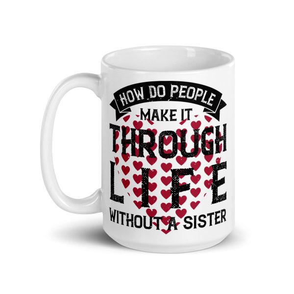 How do people make it through life without a sister funny coffee mug / cup - Image 5