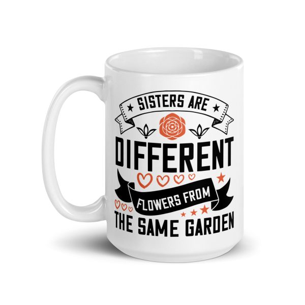 Sisters are different flowers from the same garden funny coffee mug / cup - Image 5