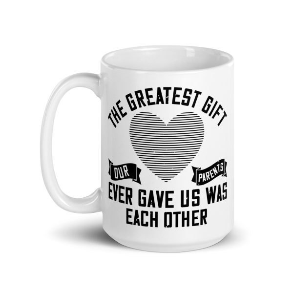 The greatest gift our parents ever gave us was each other funny coffee mug / cup - Image 5