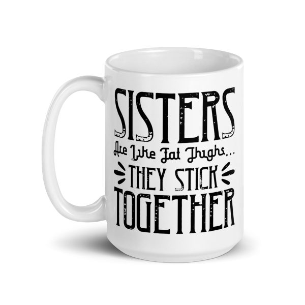 Sisters are like fat thigs they stick together funny coffee mug / cup - Image 5