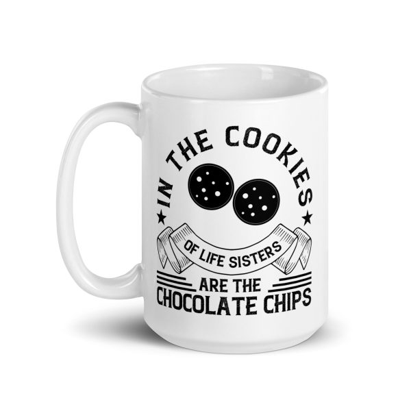 In the cookies of life sisters are the chocolate chips funny coffee mug / cup - Image 5