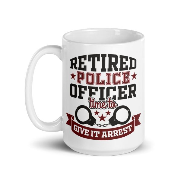 Retired police officer time to give it arrest funny coffee mug / cup - Image 5