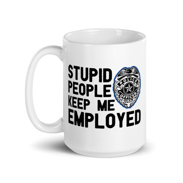 Stupid people keep me employed funny coffee mug / cup - Image 5