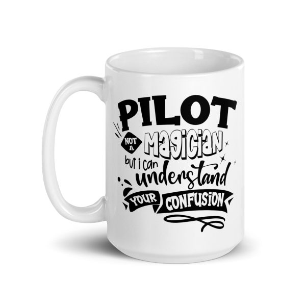 Pilot not a magician but I can understand your confusion funny coffee mug / cup - Image 5