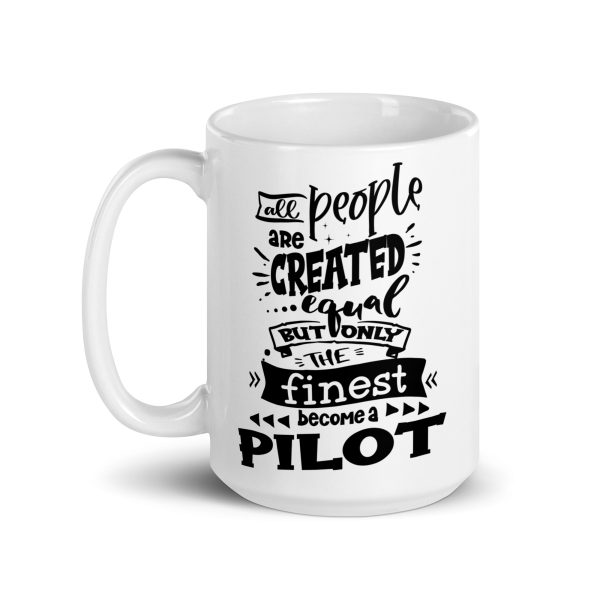 All people are created equal but only the finest become a pilot funny coffee mug / cup - Image 5