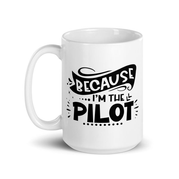 Because I'm the pilot funny coffee mug / cup - Image 5