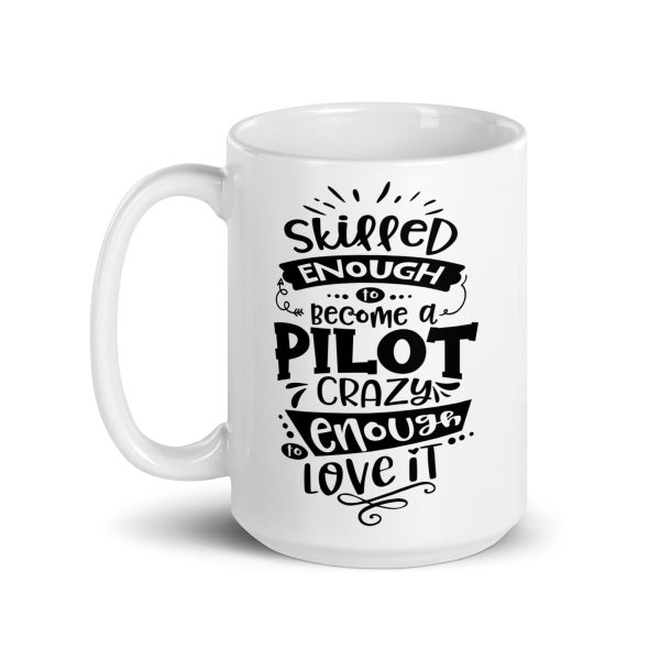 Skilled enough to become a pilot crazy enough to love it funny coffee mug / cup - Image 5