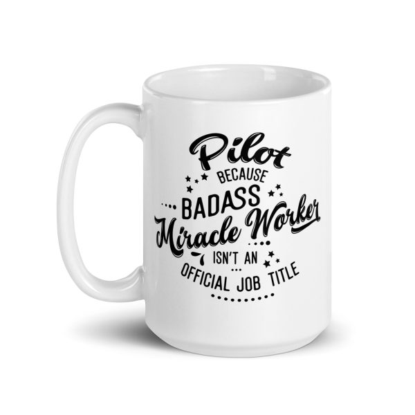 Pilot because badass miracle worker isn't an official job title funny coffee mug / cup - Image 5