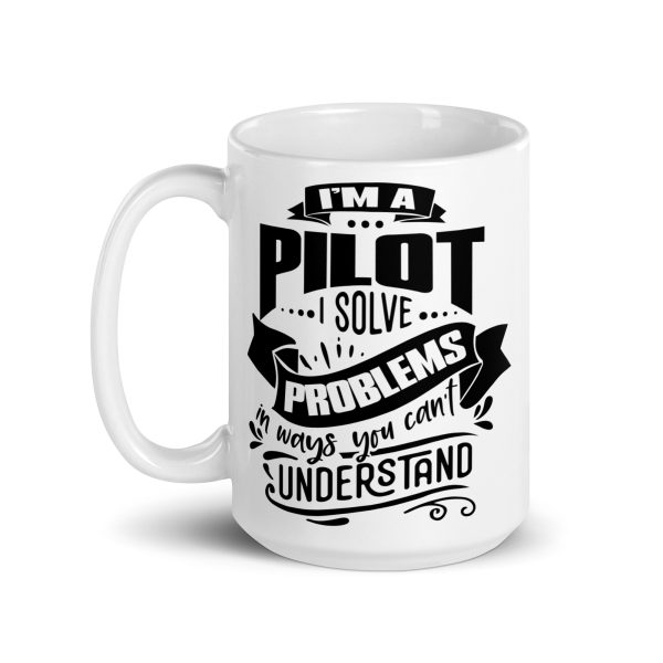 I'm a pilot I solve problems in ways you can't understand funny coffee mug / cup - Image 5