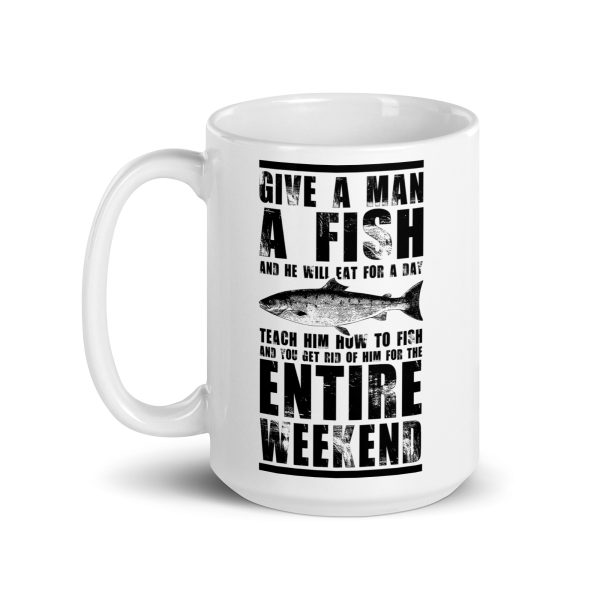 Give a man a fish and he will eat for a day teach him how to fish and you get rid of him for the entire weekend funny coffee mug / cup - Image 5