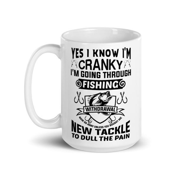 Yes I know I'm cranky I'm going through fishing withdrawal funny coffee mug / cup - Image 5