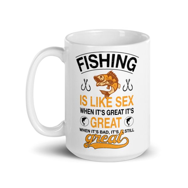 Fishing is like sex when it's great it's great when it's bad it's still great funny coffee mug / cup - Image 5