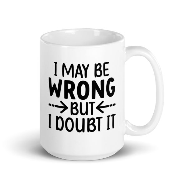 I May Be Wrong But I Doubt It Funny Coffee Mug / Cup - Image 5