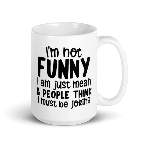 I'm Not Funny I'm Just Mean Funny Coffee Mug / Cup - Image 5