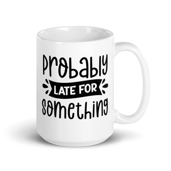 Probably Late For Something Funny Coffee Mug / Cup - Image 5