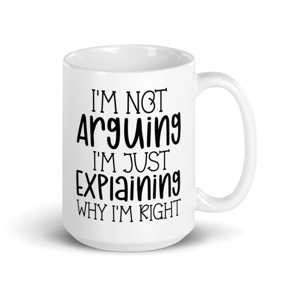 I'm Not Arguing I'm Just Explaining Why I'm Right Funny Coffee Mug / Cup - Image 5