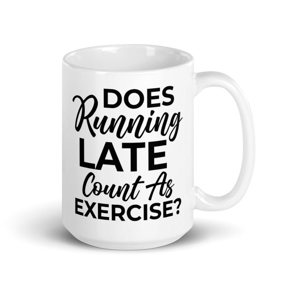 Does Running Late Count As Exercise Funny Coffee Mug / Cup - Image 5