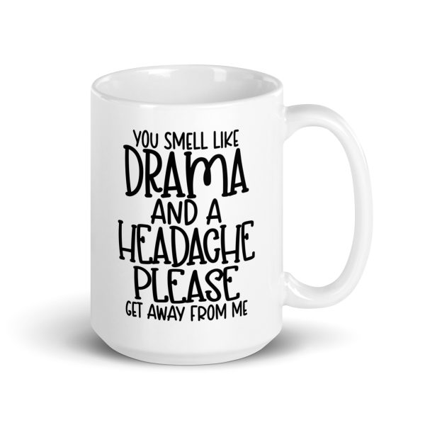 You Smell Like Drama and a Headache Please Get Away From Me Funny Coffee Mug / Cup - Image 5