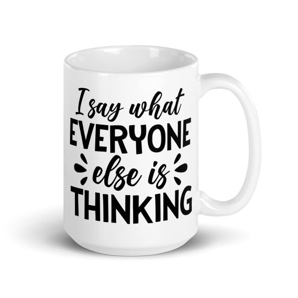 I Say What Everyone Else Is Thinking Funny Coffee Mug / Cup - Image 5