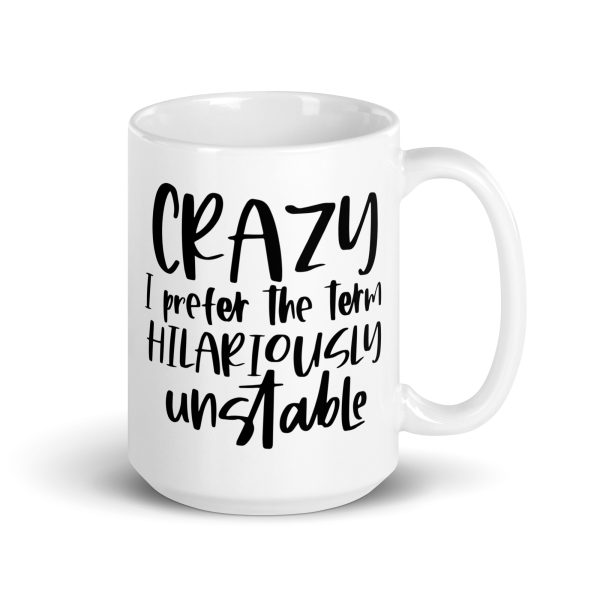 Crazy I Prefer The Term Hilariously Unstable Funny Coffee Mug / Cup - Image 5