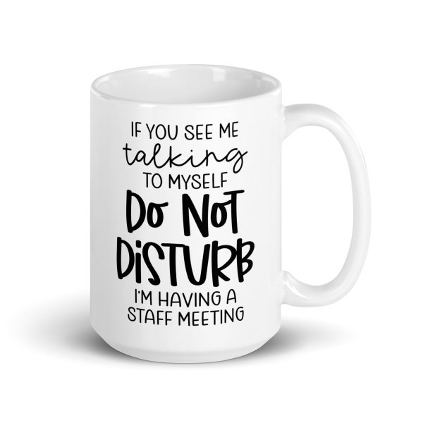 If you see me talking to myself do not disturb I'm having a staff meeting Funny Coffee Mug / Cup - Image 5