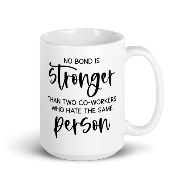 No bond is stronger than two co-workers who hate the same person Funny Coffee Mug / Cup - Image 5