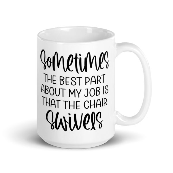 Sometimes the best part about my job is that the chair swivels Funny Coffee Mug / Cup - Image 4