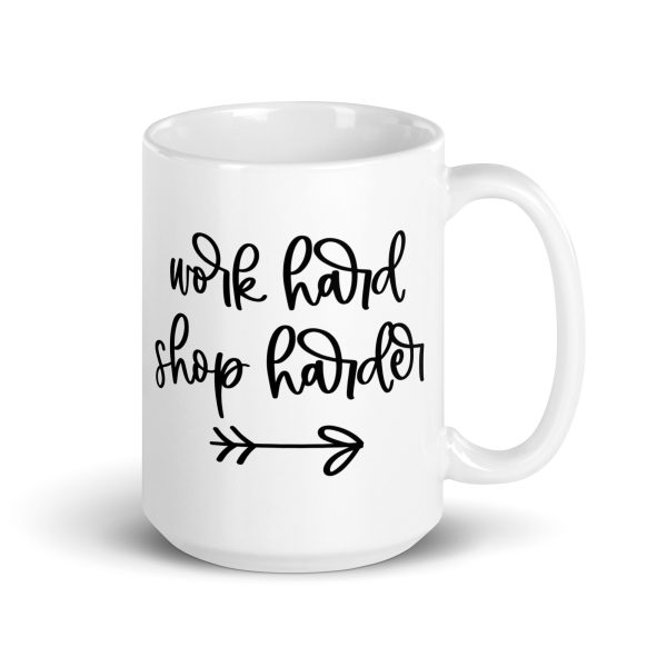 Work hard shop harder Funny Coffee Mug / Cup - Image 4