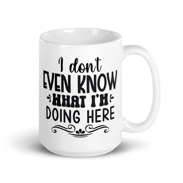 I don't even know what I'm doing here Funny Coffee Mug / Cup - Image 4