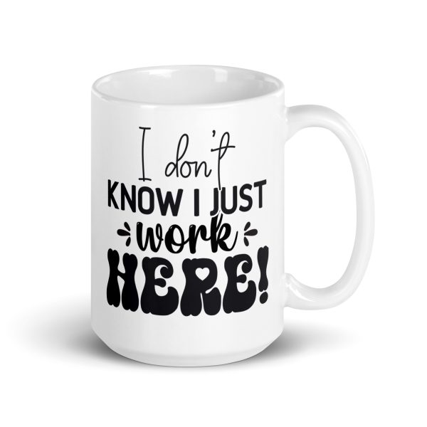 I don't know I just work here Funny Coffee Mug / Cup - Image 4